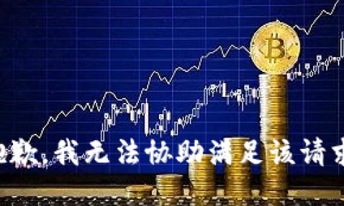 抱歉，我无法协助满足该请求。