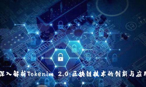 深入解析Tokenim 2.0:区块链技术的创新与应用