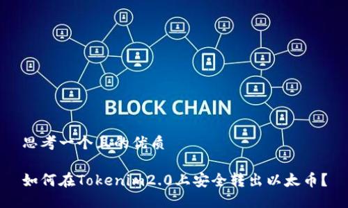 思考一个且的优质
如何在Tokenim2.0上安全转出以太币?