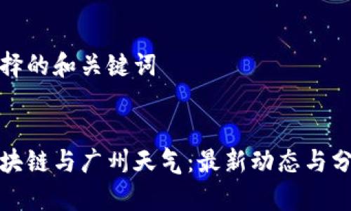 选择的和关键词
区块链与广州天气:最新动态与分析
