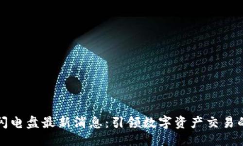 优质
区块链闪电盘最新消息:引领数字资产交易的新纪元