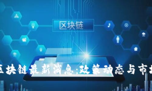 今日广州区块链最新消息:政策动态与市场趋势分析