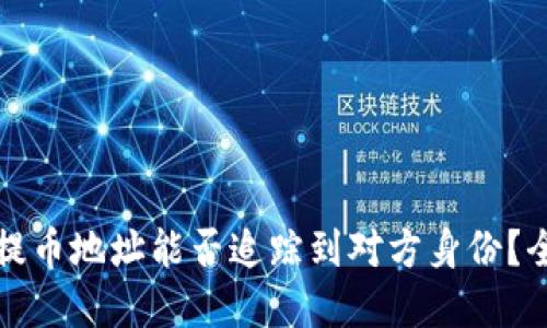 优质
区块链提币地址能否追踪到对方身份?全面解析