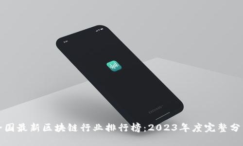 全国最新区块链行业排行榜:2023年度完整分析