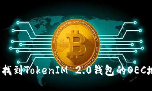 如何找到TokenIM 2.0钱包的OEC地址?