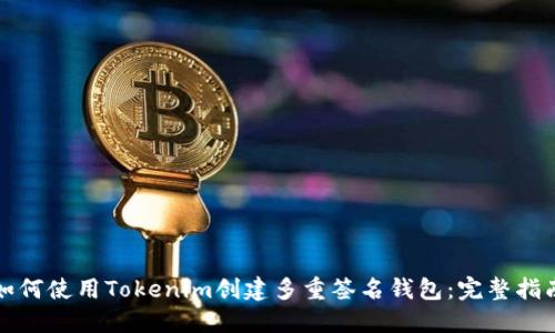 如何使用Tokenim创建多重签名钱包:完整指南