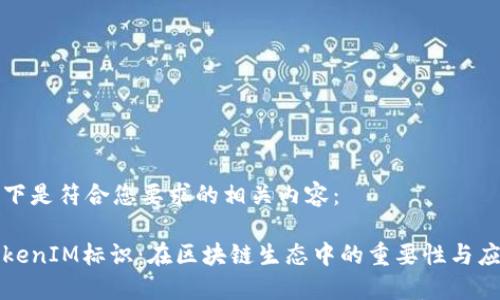 以下是符合您要求的相关内容:
TokenIM标识:在区块链生态中的重要性与应用
