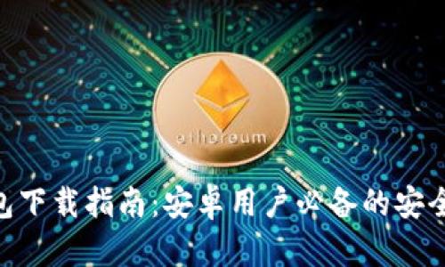 : Tokenim 1.0钱包下载指南:安卓用户必备的安全数字资产管理工具