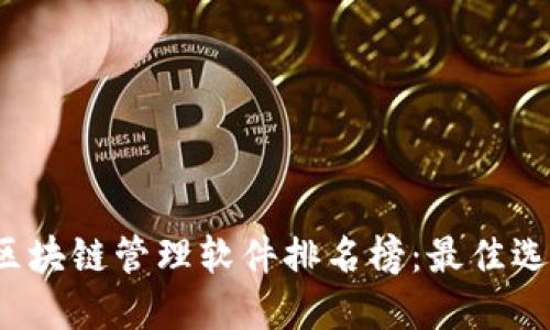 2023年最新区块链管理软件排名榜:最佳选择与应用指南
