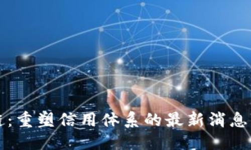 思考且的
征信区块链:重塑信用体系的最新消息与未来展望