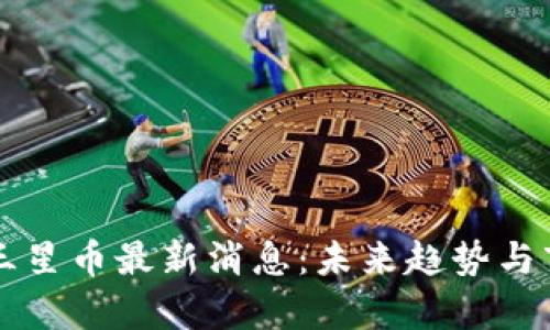 区块链三星币最新消息:未来趋势与市场分析