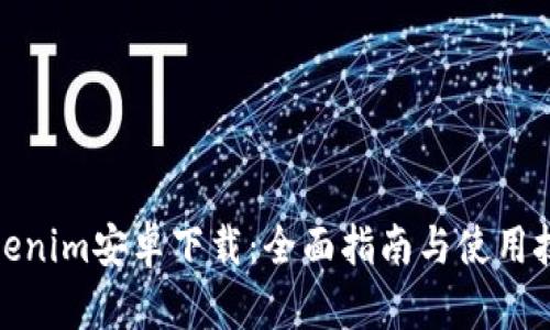 Tokenim安卓下载:全面指南与使用技巧