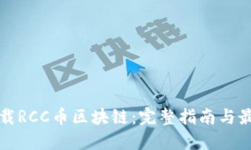 如何下载RCC币区块链:完整指南与最佳实践