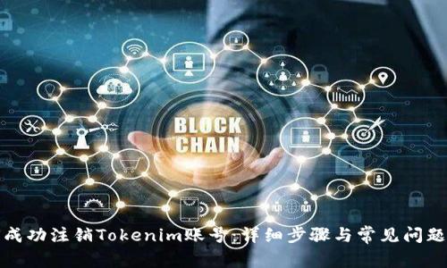 如何成功注销Tokenim账号:详细步骤与常见问题解答
