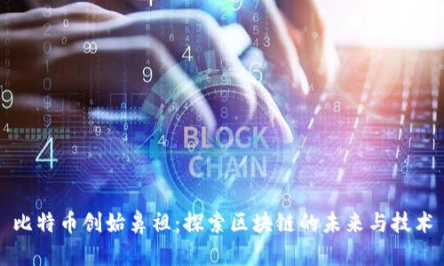 比特币创始鼻祖:探索区块链的未来与技术