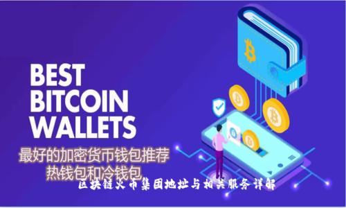 区块链火币集团地址与相关服务详解