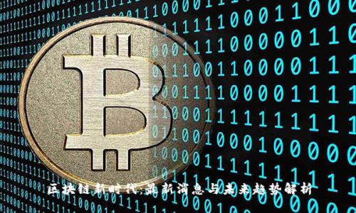 区块链新时代:最新消息与未来趋势解析