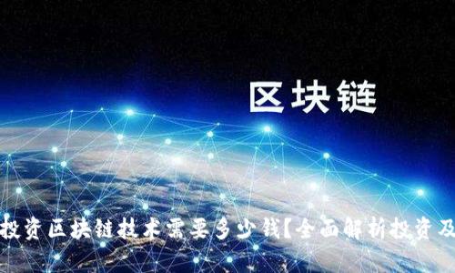 现在投资区块链技术需要多少钱?全面解析投资及成本