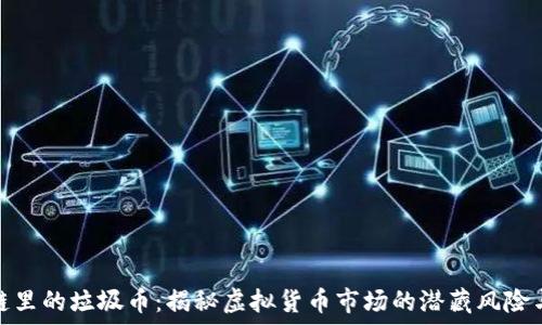 区块链里的垃圾币:揭秘虚拟货币市场的潜藏风险与机遇