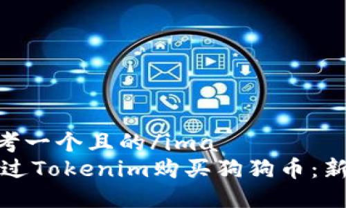 ima思考一个且的/ima
如何通过Tokenim购买狗狗币:新手指南