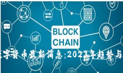 区块链数字货币最新消息:2023年趋势与发展分析