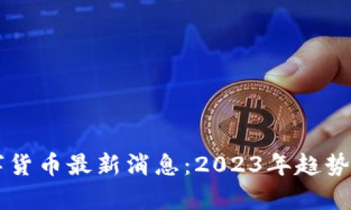区块链数字货币最新消息:2023年趋势与发展分析