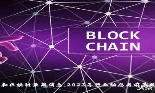 润和区块链最新消息:2023年行业动态与前景分析