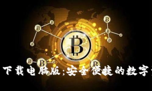 Tokenim官网下载电脑版:安全便捷的数字资产管理工具