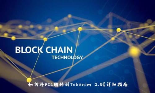 如何将FIL转移到Tokenim 2.0?详细指南