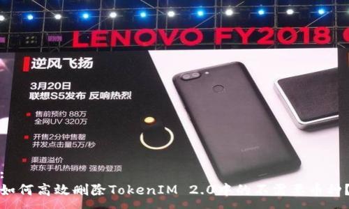 :
如何高效删除TokenIM 2.0中的不需要币种?