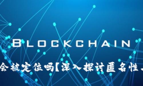 Tokenim2.0会被定位吗?深入探讨匿名性与监管的未来