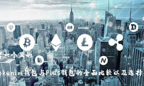 思考一个且的
: Tokenim钱包与Plus钱包的全面比较以及选择指南
