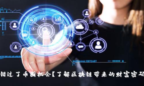 错过了币圈机会?了解区块链带来的财富密码