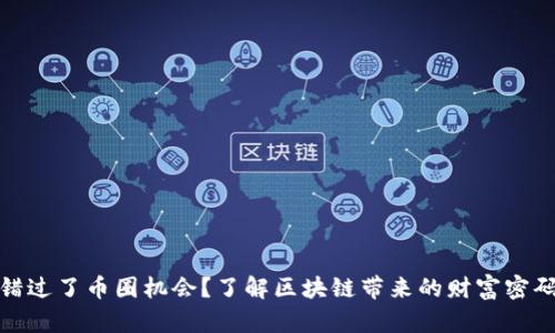 错过了币圈机会?了解区块链带来的财富密码