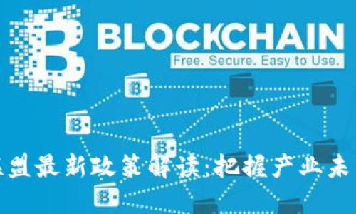 区块链联盟最新政策解读:把握产业未来的关键