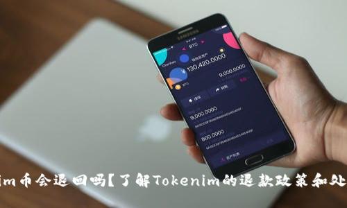 Tokenim币会退回吗?了解Tokenim的退款政策和处理流程