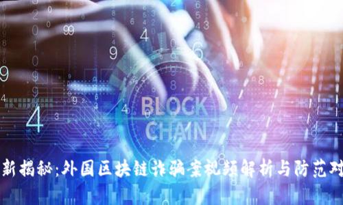 最新揭秘:外国区块链诈骗案视频解析与防范对策
