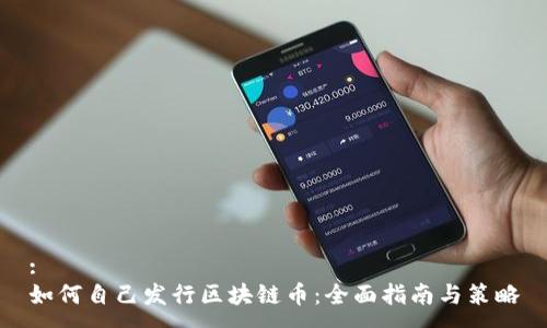 :
如何自己发行区块链币:全面指南与策略