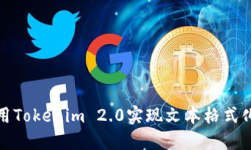 如何使用Tokenim 2.0实现文本格式化与处理