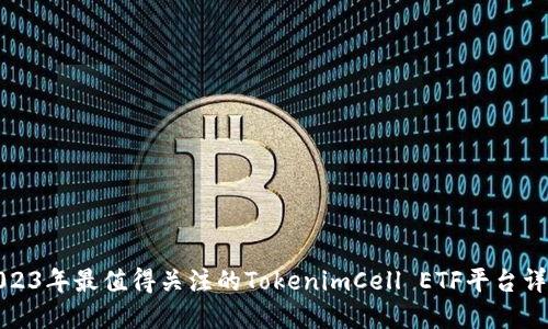 2023年最值得关注的TokenimCell ETF平台详解