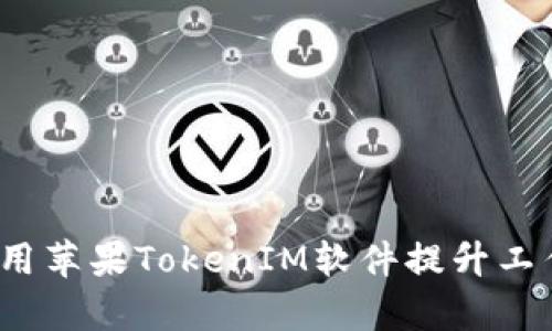 如何使用苹果TokenIM软件提升工作效率？