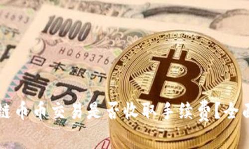 区块链币币交易是否收取手续费?全面解析