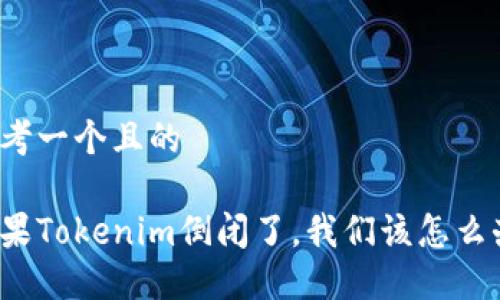 思考一个且的

如果Tokenim倒闭了，我们该怎么办？