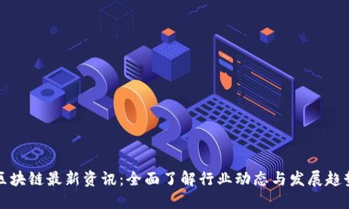 区块链最新资讯:全面了解行业动态与发展趋势