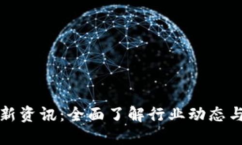 区块链最新资讯:全面了解行业动态与发展趋势