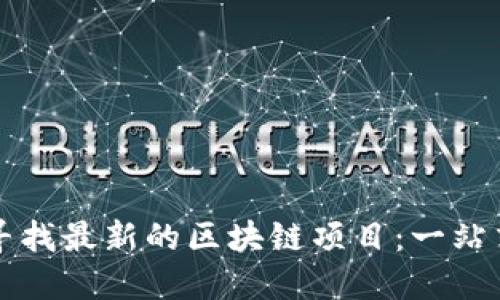 如何寻找最新的区块链项目:一站式指南