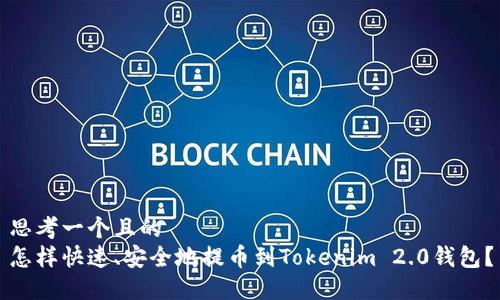 思考一个且的
怎样快速、安全地提币到Tokenim 2.0钱包?