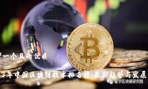 思考一个且的优质
2023年中国区块链技术排名榜:最新趋势与发展分析