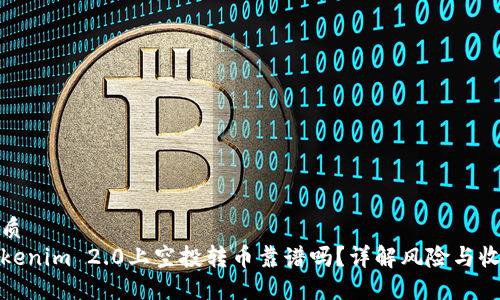 优质
Tokenim 2.0上空投转币靠谱吗?详解风险与收益