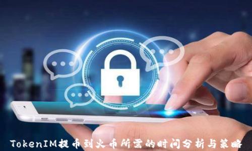TokenIM提币到火币所需的时间分析与策略
